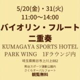 2022年5月20日(金)、31日(火)11:00〜14:00に熊谷スポーツホテルPARKWINGのロビーにてフルート・バイオリン二重奏のコンサートを行います。