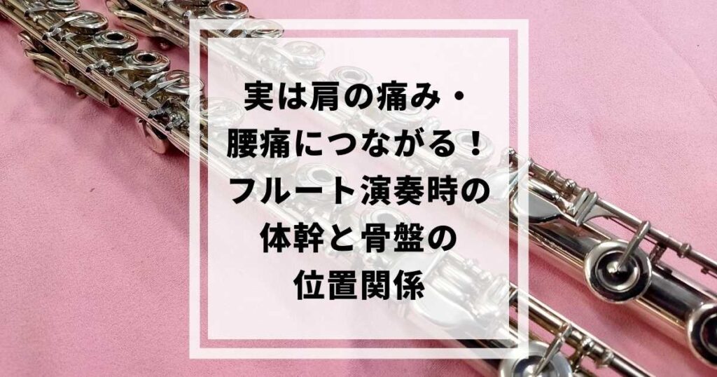 フルート演奏時に感じる肩こり 腰痛は 体幹と骨盤の位置関係が大事 熊谷市石原の整体なら整体サロンharmonia ハルモニア