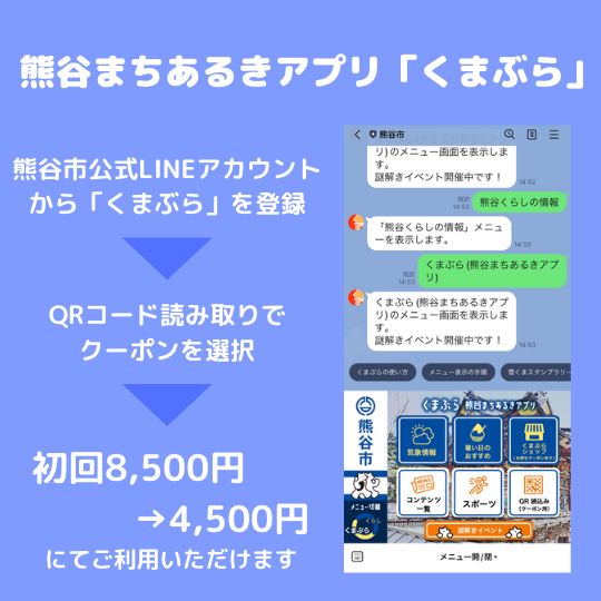 熊谷まちあるきアプリ「くまぶら」にクーポンを掲載しています。初回4,500円でご利用いただけるクーポンを配布中ですので、ご利用の際はお声がけください。